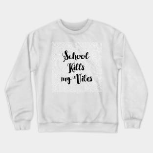 School kills my Vibes Crewneck Sweatshirt